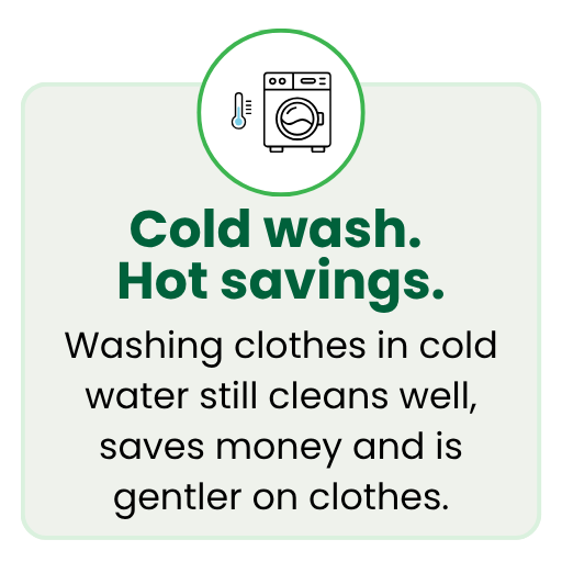 Washing clothes in cold water still cleans well, saves money and is gentler on clothes.