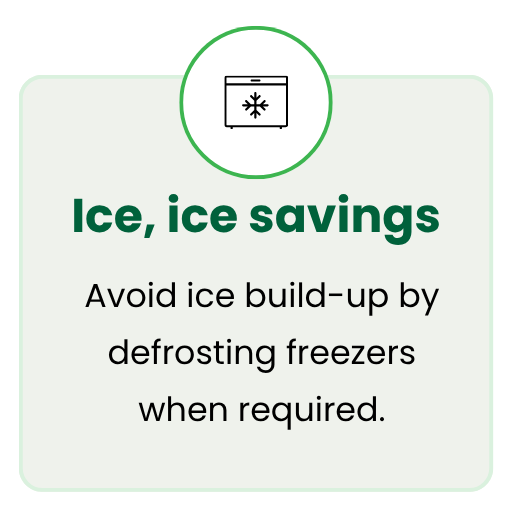 Avoid ice build-up by defrosting freezers when required.